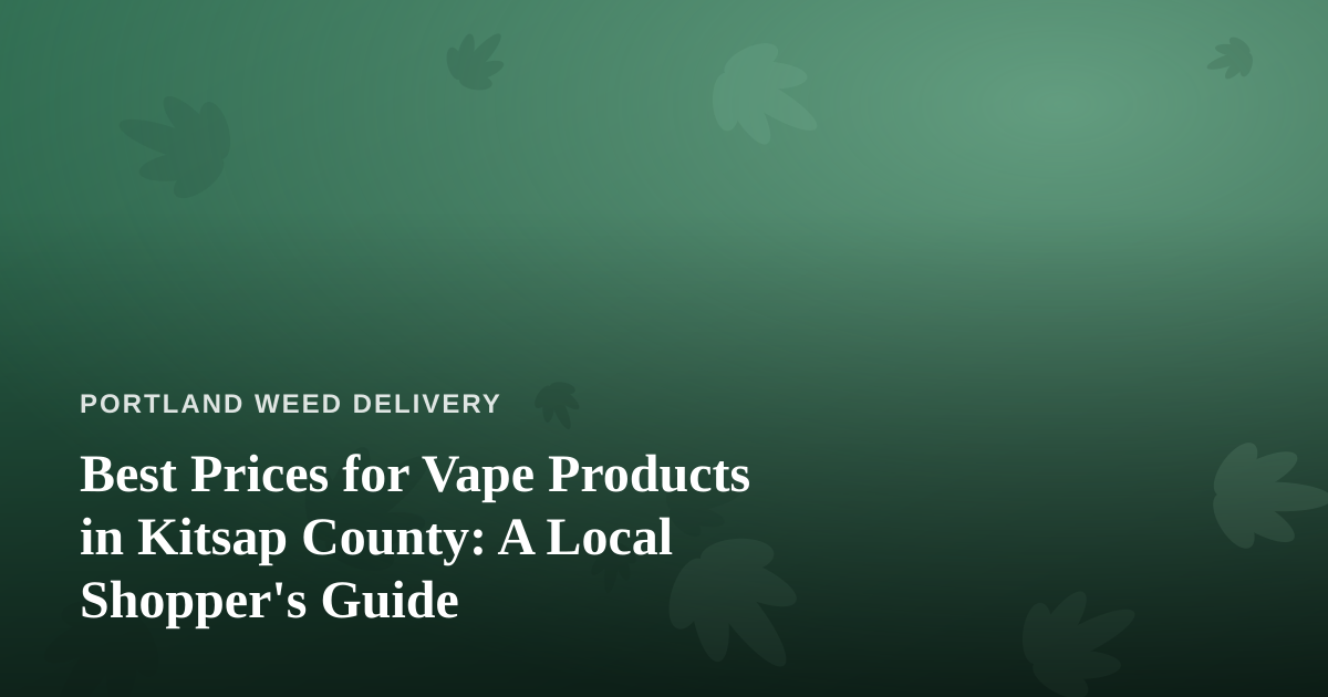 Best Prices for Vape Products in Kitsap County: A Local Shopper’s Guide