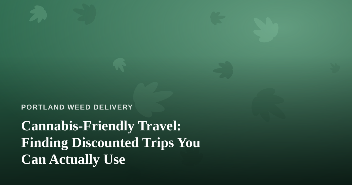 Cannabis-Friendly Travel: Finding Discounted Trips You Can Actually Use
