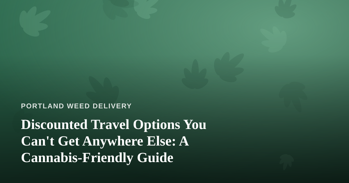 Discounted Travel Options You Can’t Get Anywhere Else: A Cannabis-Friendly Guide