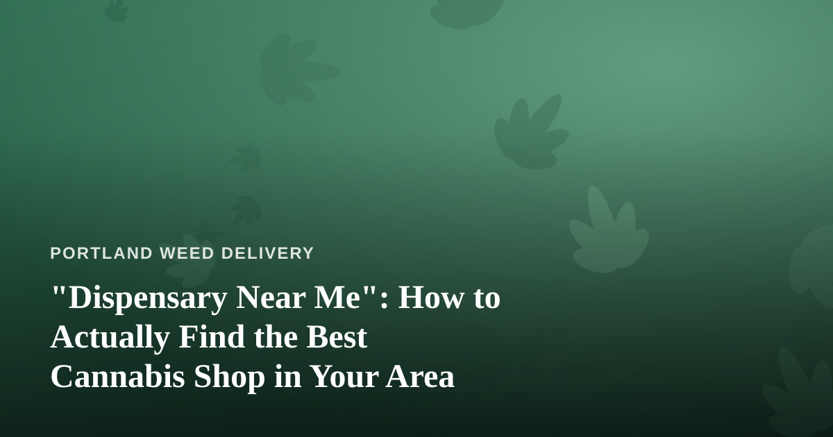 “Dispensary Near Me”: How to Actually Find the Best Cannabis Shop in Your Area