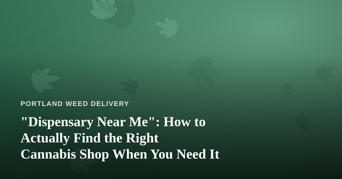 “Dispensary Near Me”: How to Actually Find the Right Cannabis Shop When You Need It