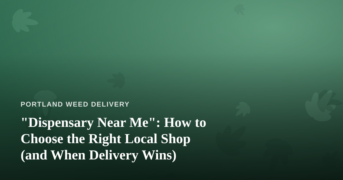 “Dispensary Near Me”: How to Choose the Right Local Shop (and When Delivery Wins)