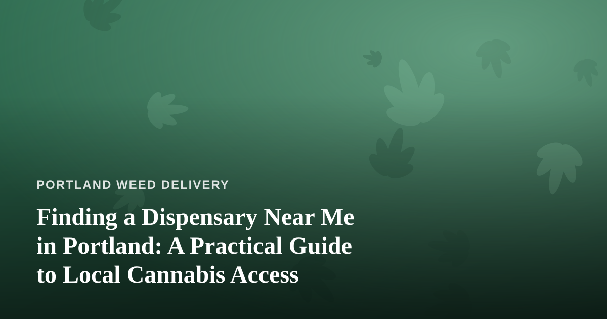 Finding a Dispensary Near Me in Portland: A Practical Guide to Local Cannabis Access