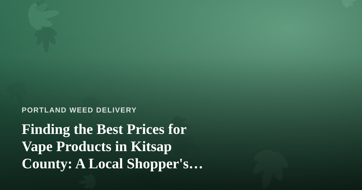 Finding the Best Prices for Vape Products in Kitsap County: A Local Shopper’s Guide
