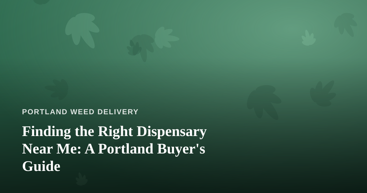 Finding the Right Dispensary Near Me: A Portland Buyer’s Guide