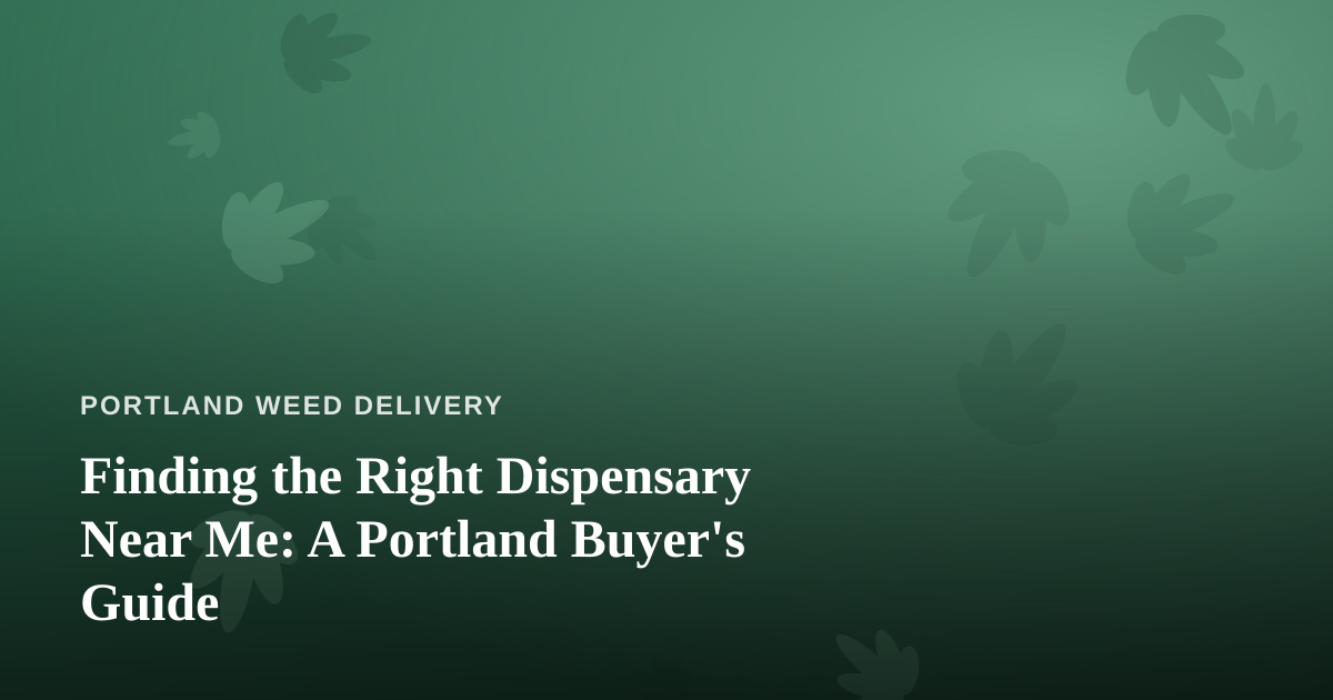 Finding the Right Dispensary Near Me: A Portland Buyer’s Guide