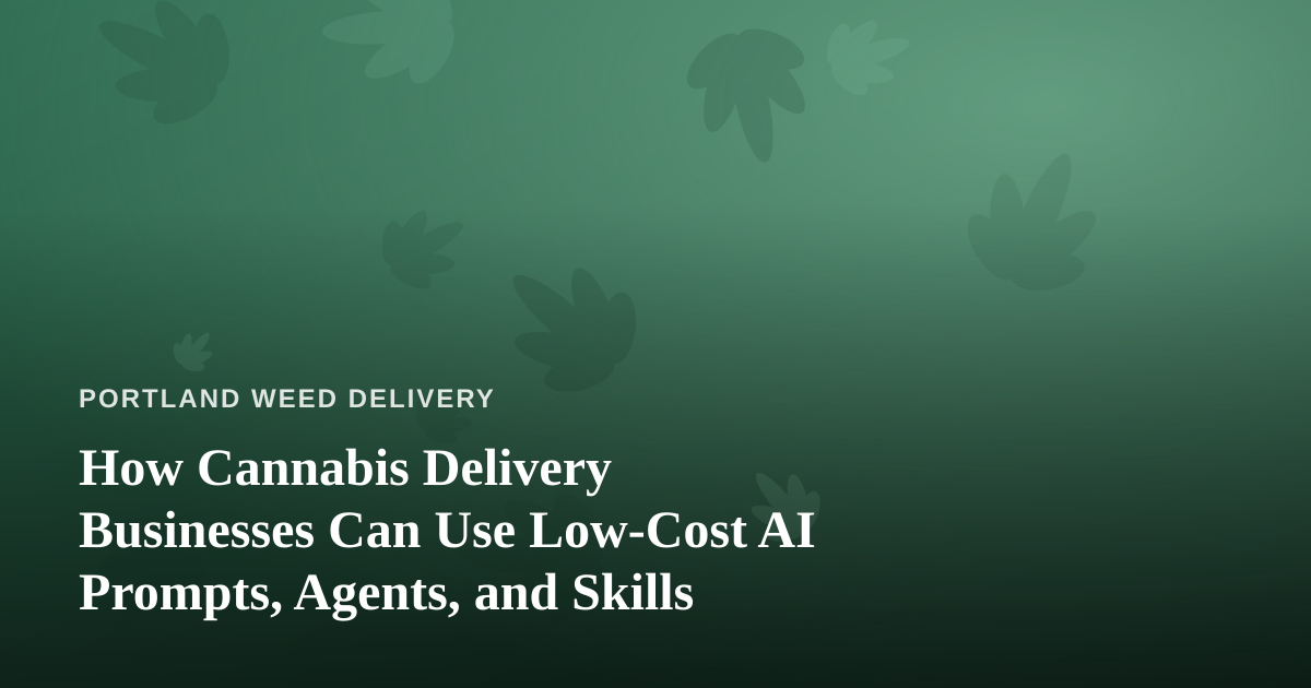 How Cannabis Delivery Businesses Can Use Low-Cost AI Prompts, Agents, and Skills