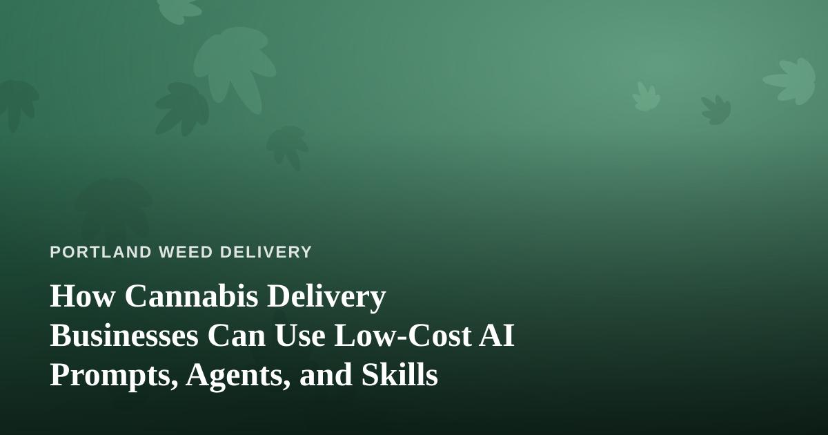 How Cannabis Delivery Businesses Can Use Low-Cost AI Prompts, Agents, and Skills