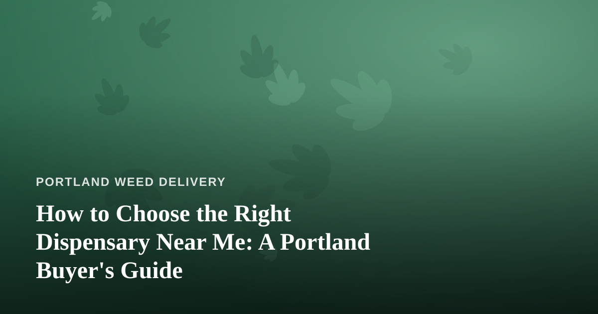 How to Choose the Right Dispensary Near Me: A Portland Buyer’s Guide