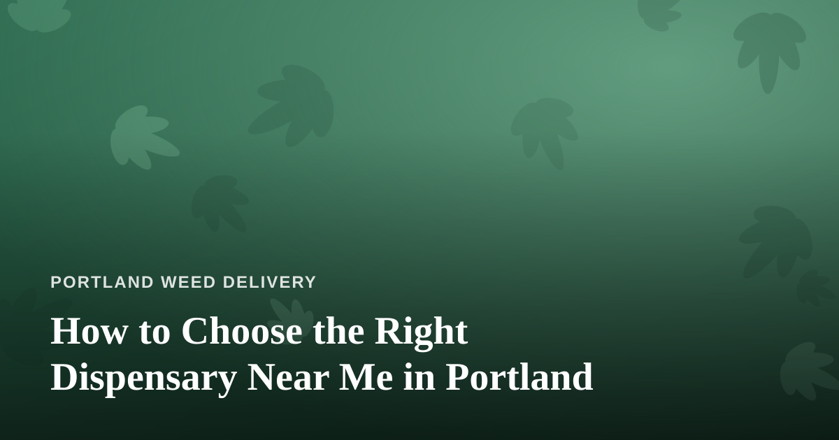 How to Choose the Right Dispensary Near Me in Portland