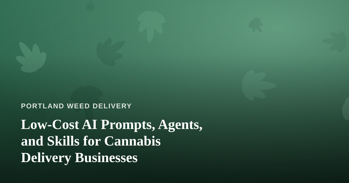Low-Cost AI Prompts, Agents, and Skills for Cannabis Delivery Businesses
