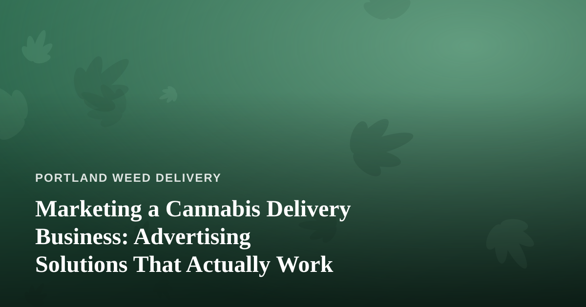 Marketing a Cannabis Delivery Business: Advertising Solutions That Actually Work