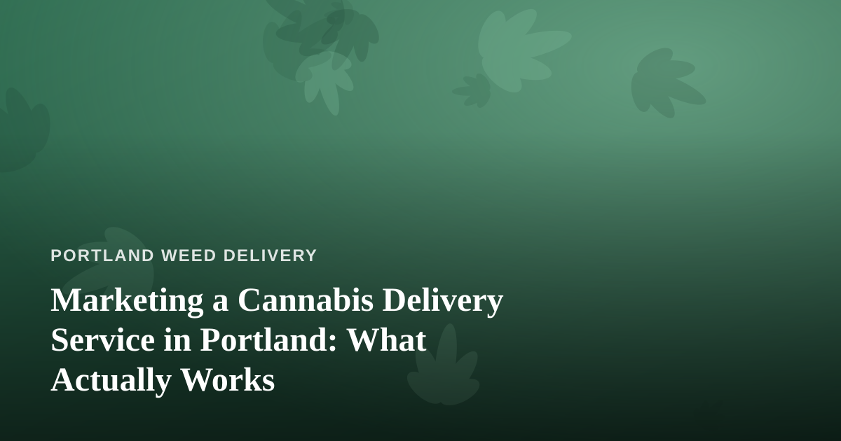 Marketing a Cannabis Delivery Service in Portland: What Actually Works