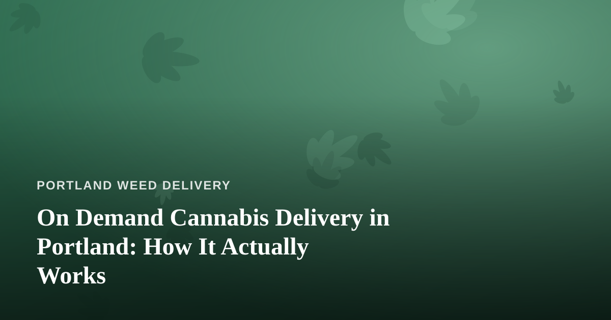 On Demand Cannabis Delivery in Portland: How It Actually Works