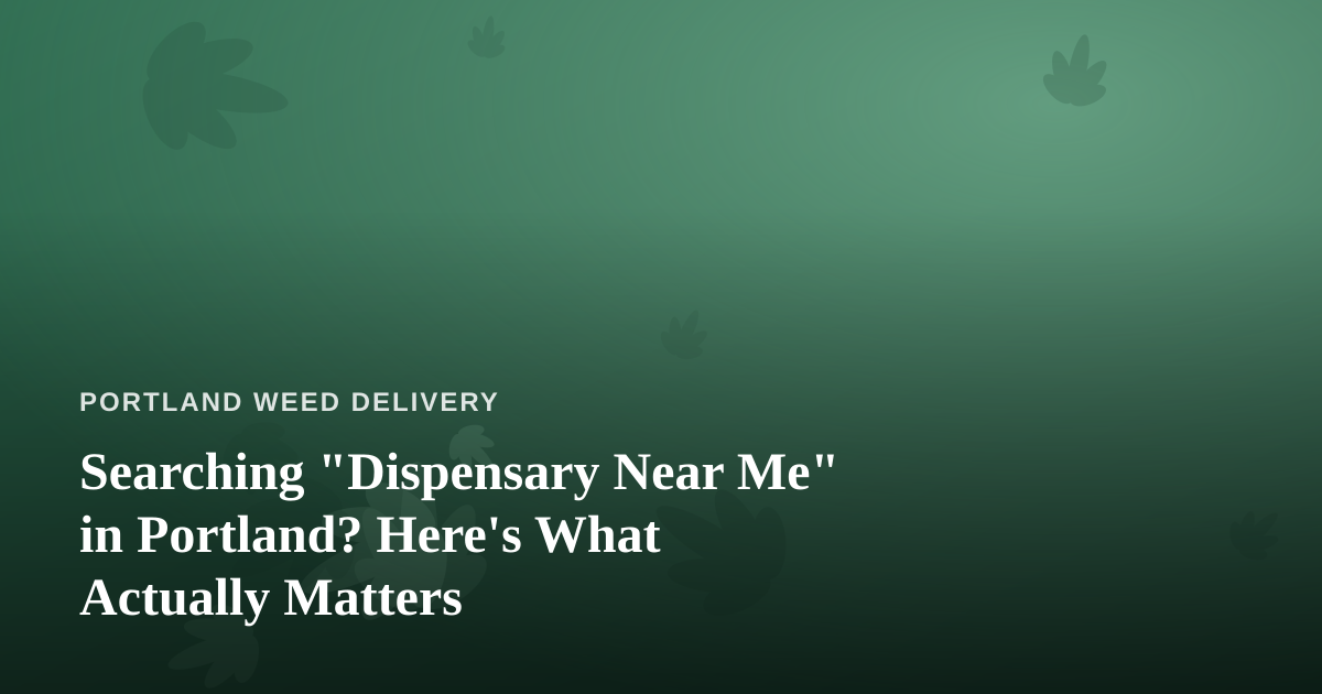 Searching “Dispensary Near Me” in Portland? Here’s What Actually Matters