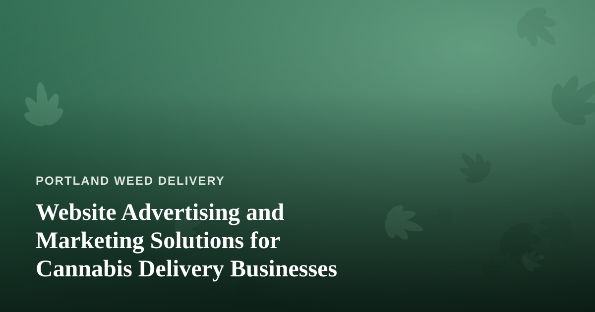 Website Advertising and Marketing Solutions for Cannabis Delivery Businesses