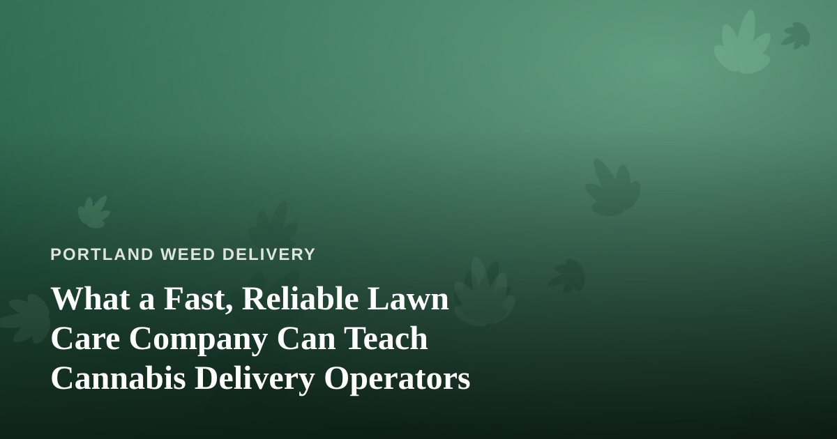 What a Fast, Reliable Lawn Care Company Can Teach Cannabis Delivery Operators