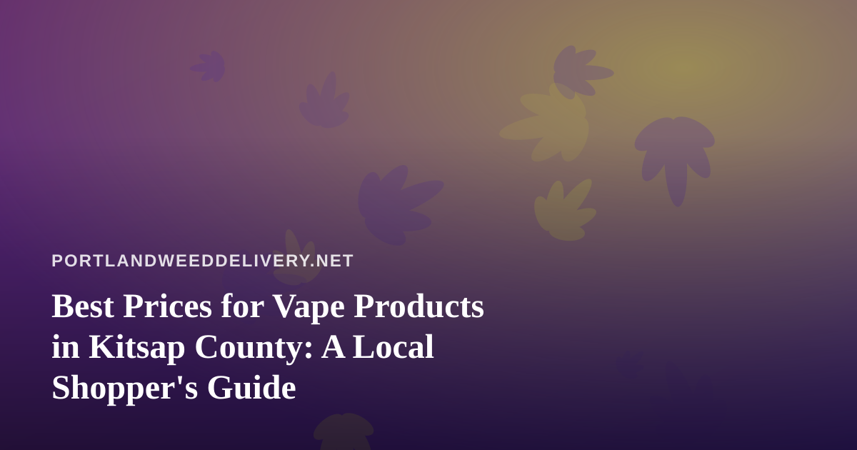 Best Prices for Vape Products in Kitsap County: A Local Shopper’s Guide