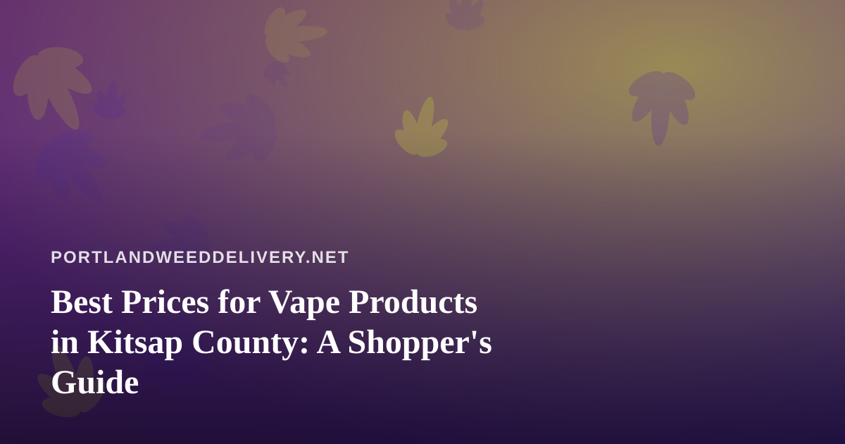 Best Prices for Vape Products in Kitsap County: A Shopper’s Guide