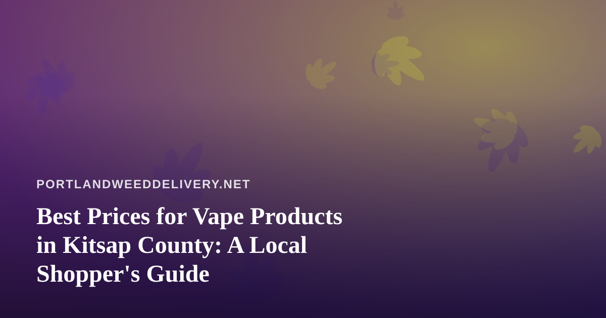 Best Prices for Vape Products in Kitsap County: A Local Shopper’s Guide