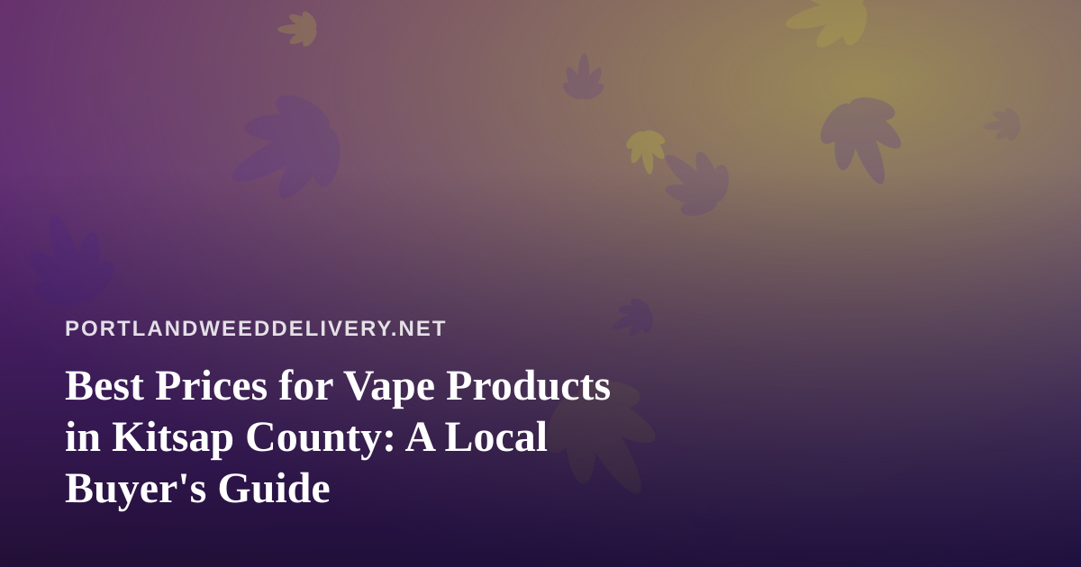 Best Prices for Vape Products in Kitsap County: A Local Buyer’s Guide
