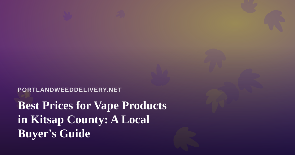 Best Prices for Vape Products in Kitsap County: A Local Buyer’s Guide