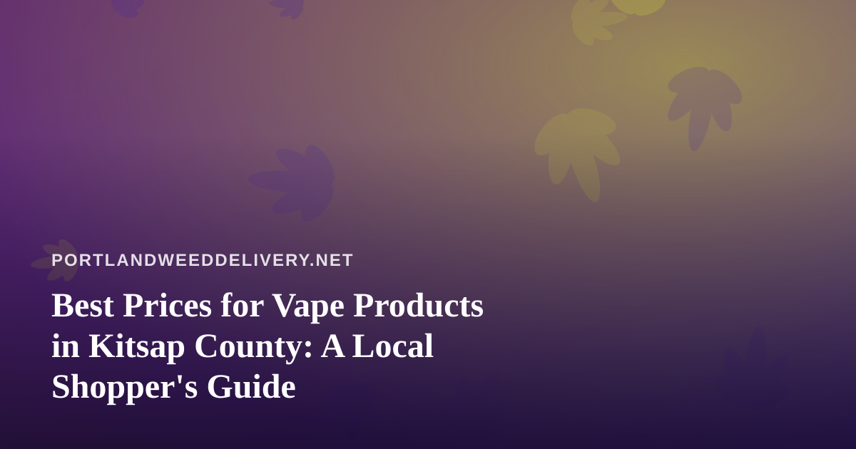 Best Prices for Vape Products in Kitsap County: A Local Shopper’s Guide