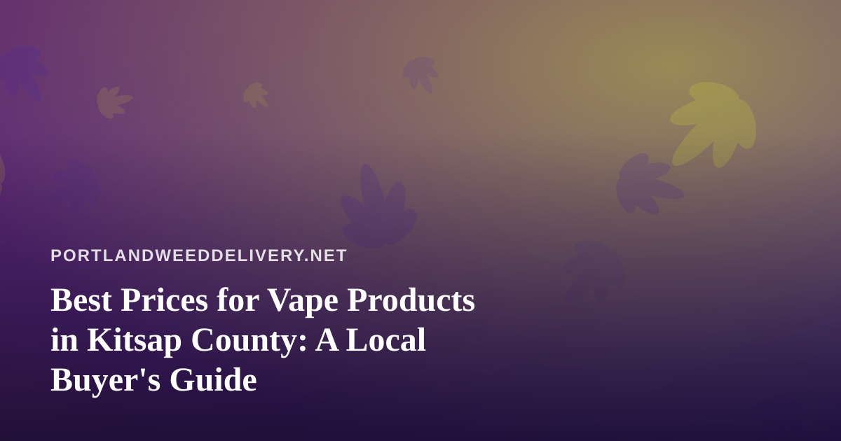 Best Prices for Vape Products in Kitsap County: A Local Buyer’s Guide