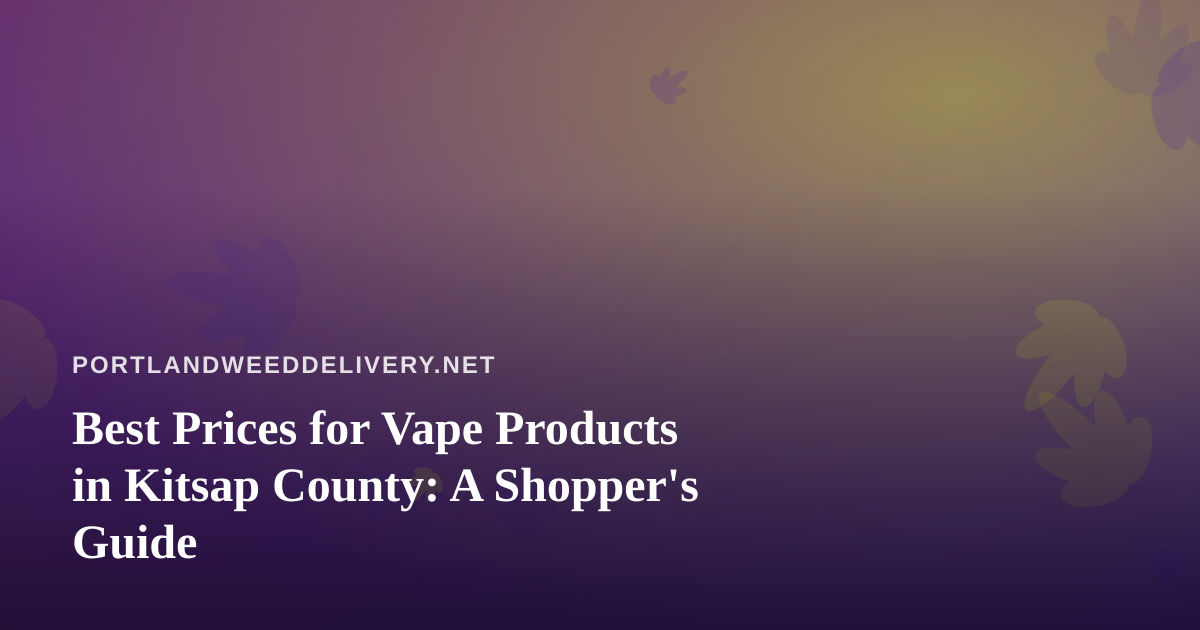Best Prices for Vape Products in Kitsap County: A Shopper’s Guide