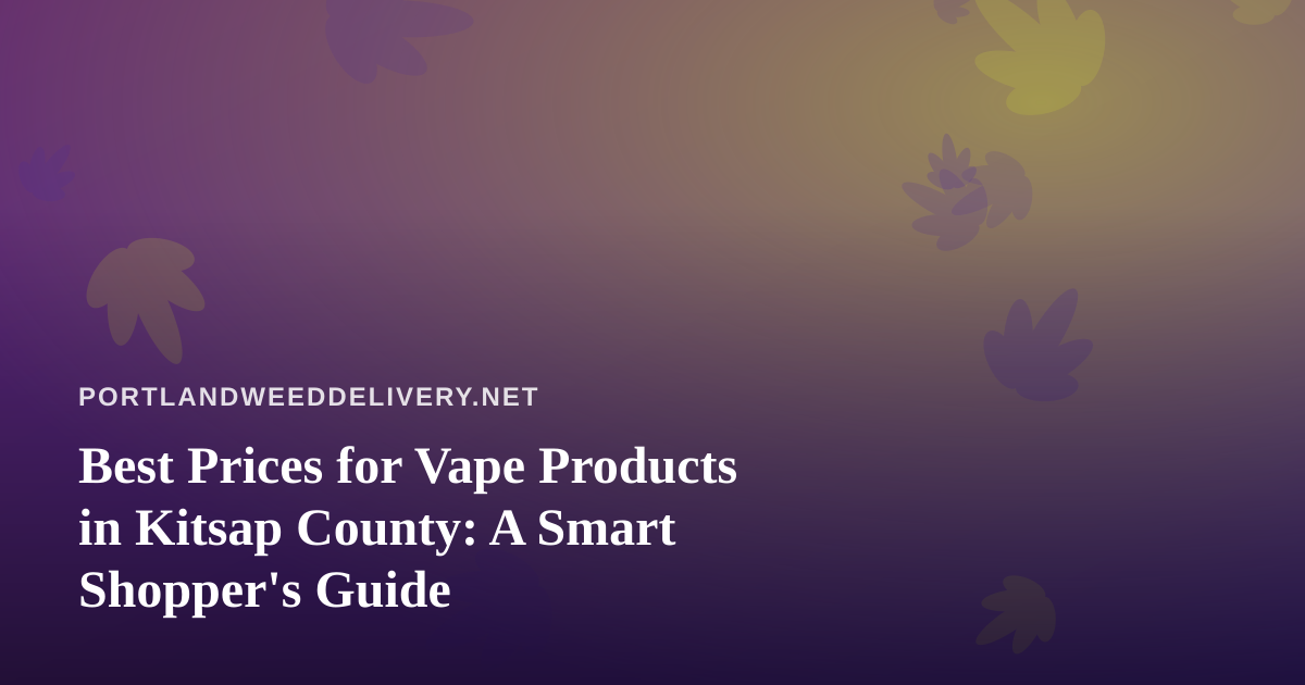 Best Prices for Vape Products in Kitsap County: A Smart Shopper’s Guide
