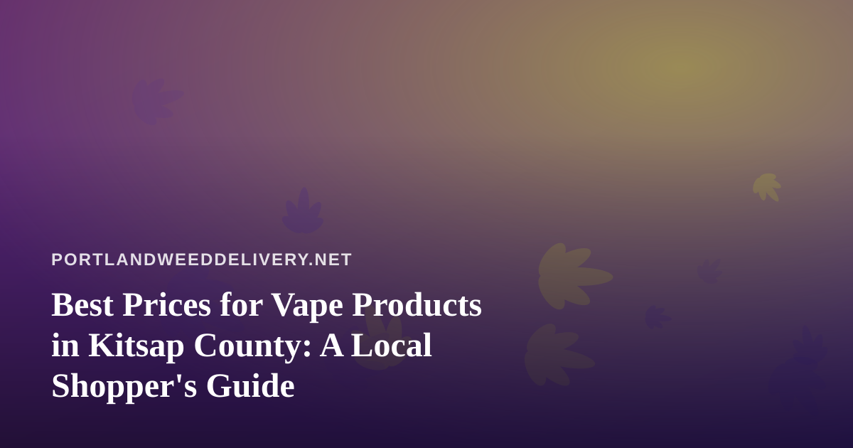 Best Prices for Vape Products in Kitsap County: A Local Shopper’s Guide