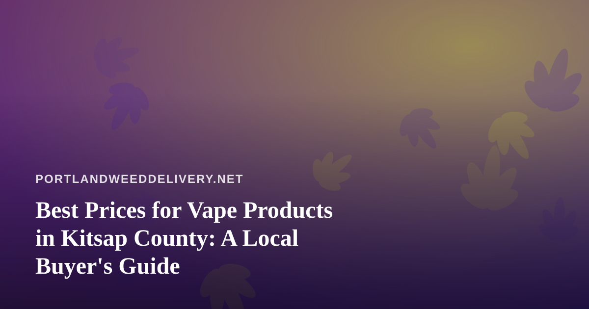 Best Prices for Vape Products in Kitsap County: A Local Buyer’s Guide