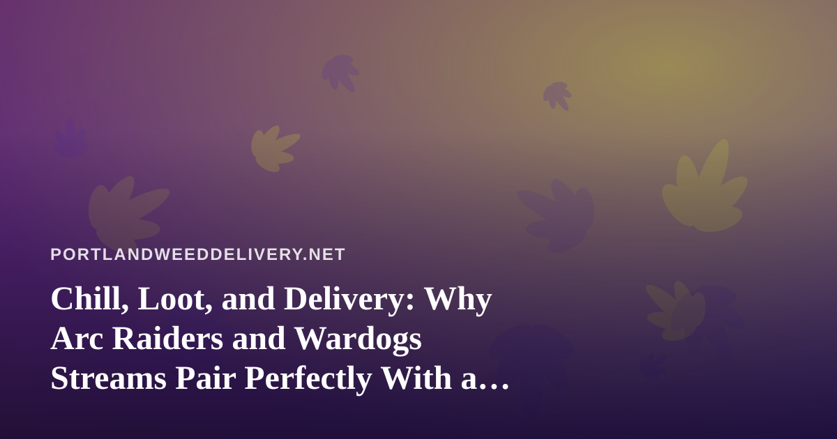 Chill, Loot, and Delivery: Why Arc Raiders and Wardogs Streams Pair Perfectly With a Relaxed Portland Evening