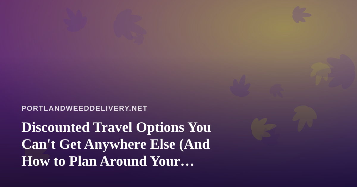 Discounted Travel Options You Can’t Get Anywhere Else (And How to Plan Around Your Cannabis Routine)