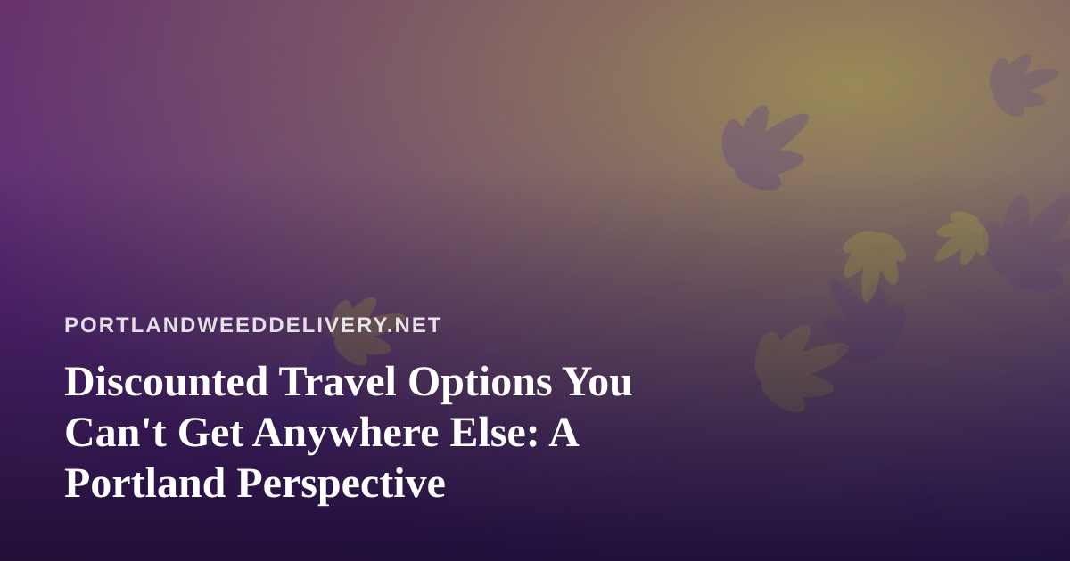 Discounted Travel Options You Can’t Get Anywhere Else: A Portland Perspective