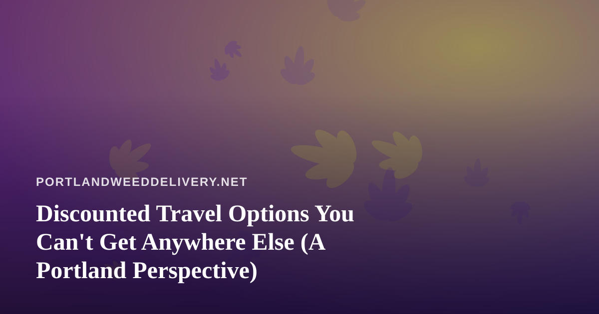 Discounted Travel Options You Can’t Get Anywhere Else (A Portland Perspective)