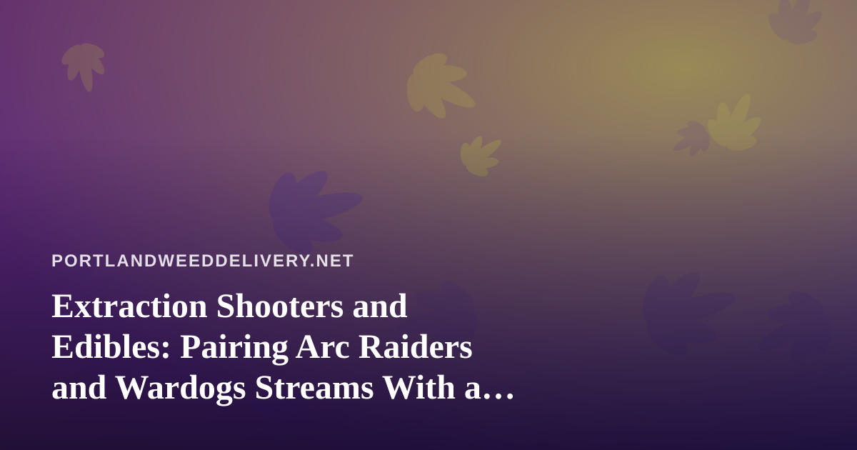 Extraction Shooters and Edibles: Pairing Arc Raiders and Wardogs Streams With a Portland Delivery Night In