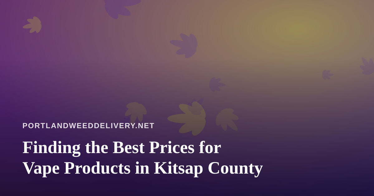 Finding the Best Prices for Vape Products in Kitsap County