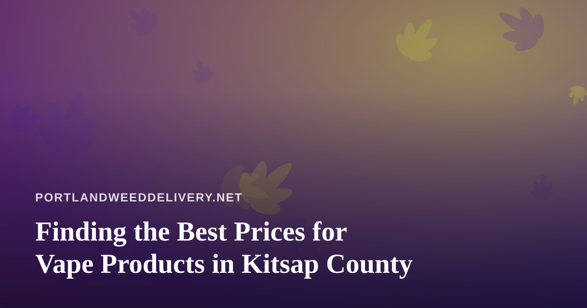 Finding the Best Prices for Vape Products in Kitsap County