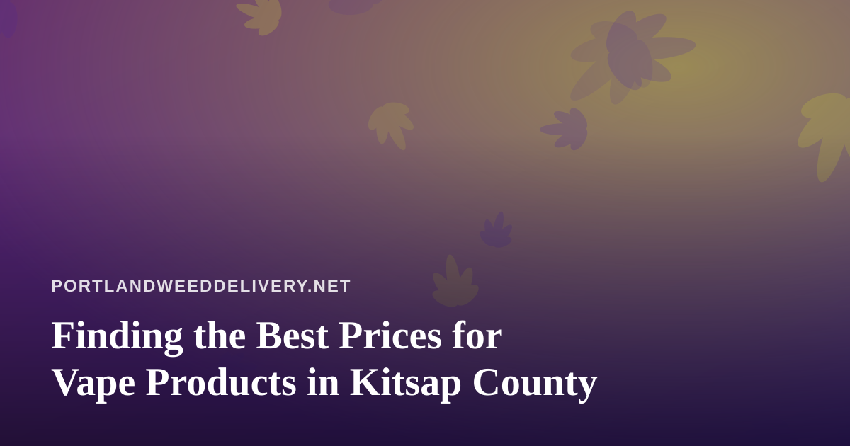 Finding the Best Prices for Vape Products in Kitsap County