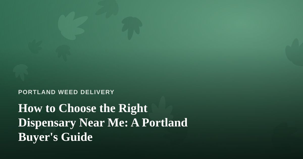 How to Choose the Right Dispensary Near Me: A Portland Buyer’s Guide