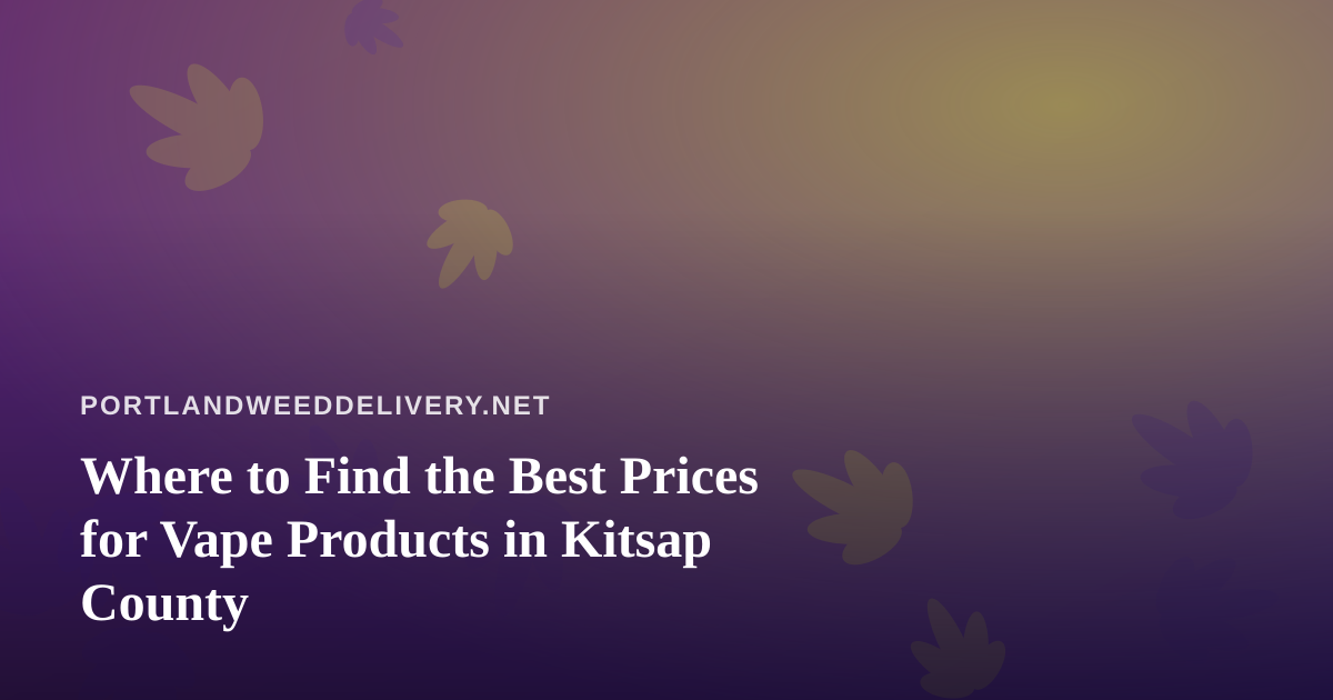 Where to Find the Best Prices for Vape Products in Kitsap County