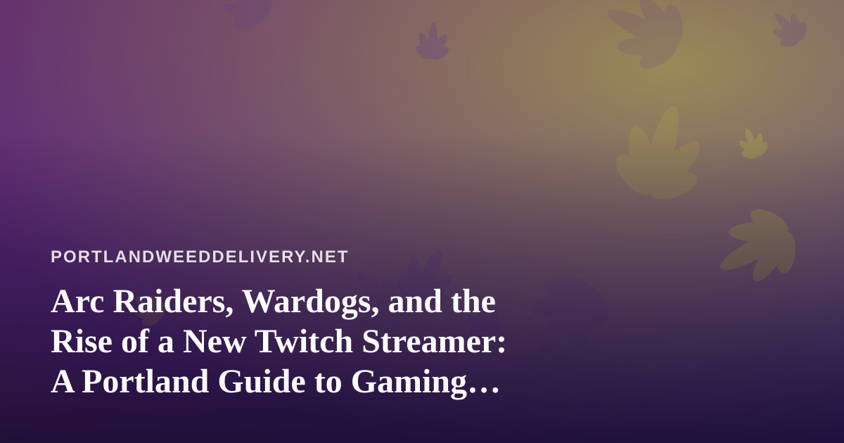 Arc Raiders, Wardogs, and the Rise of a New Twitch Streamer: A Portland Guide to Gaming Nights Done Right