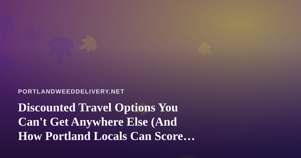 Discounted Travel Options You Can’t Get Anywhere Else (And How Portland Locals Can Score Them)