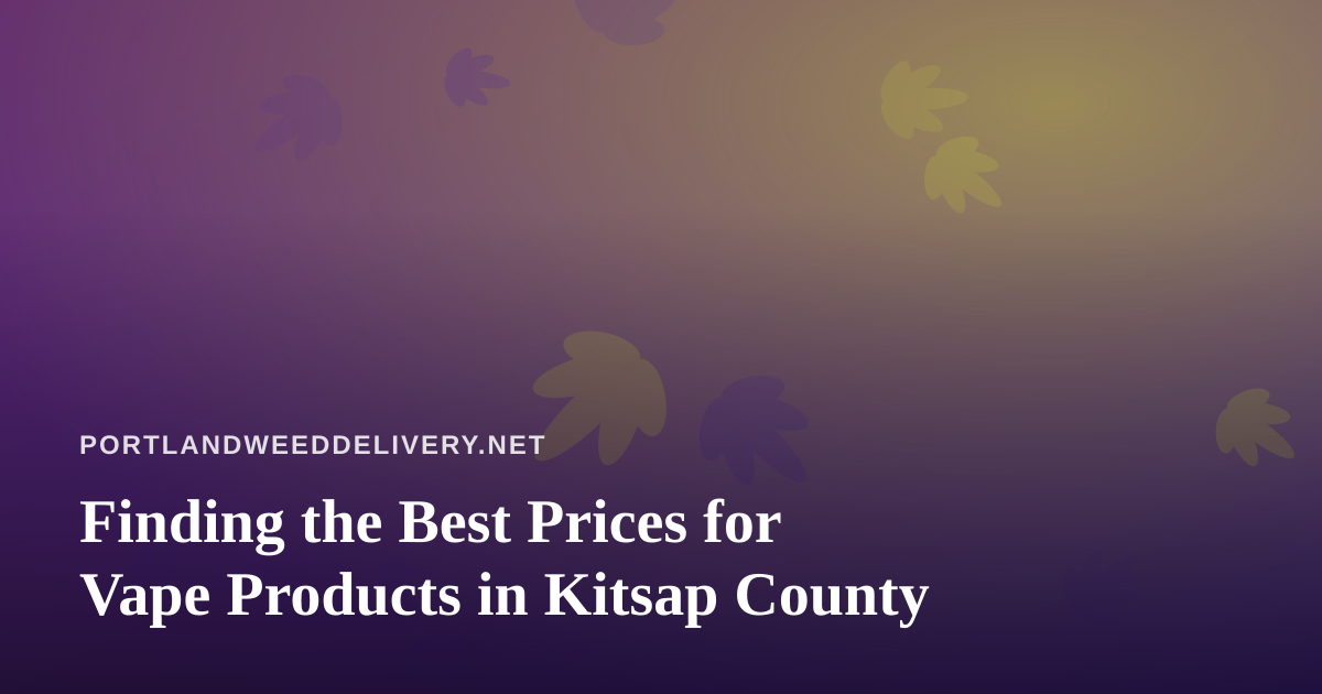 Finding the Best Prices for Vape Products in Kitsap County