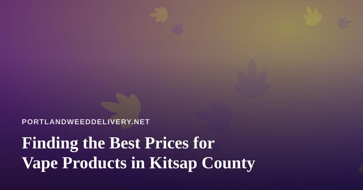 Finding the Best Prices for Vape Products in Kitsap County