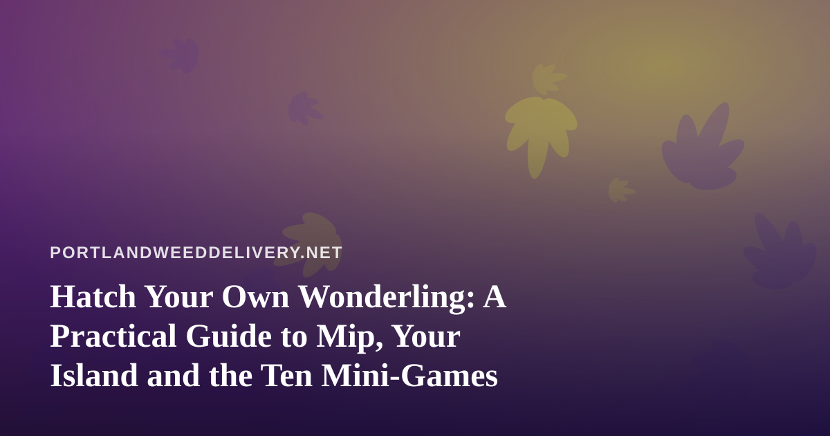 Hatch Your Own Wonderling: A Practical Guide to Mip, Your Island and the Ten Mini-Games
