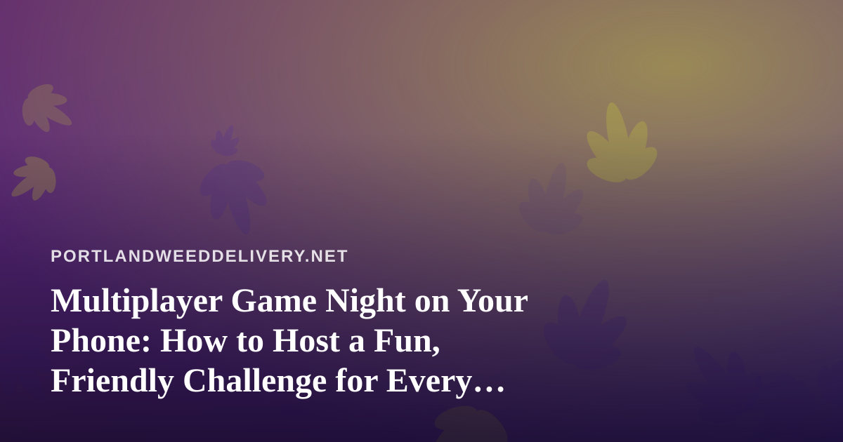 Multiplayer Game Night on Your Phone: How to Host a Fun, Friendly Challenge for Every Age