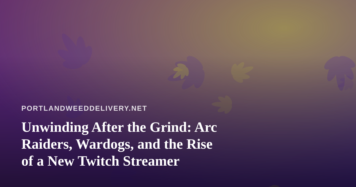Unwinding After the Grind: Arc Raiders, Wardogs, and the Rise of a New Twitch Streamer